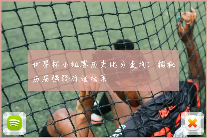 世界杯小组赛历史比分查询：揭秘历届强弱对话结果