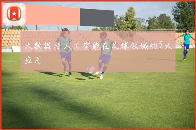 大数据与人工智能在足球领域的5大应用