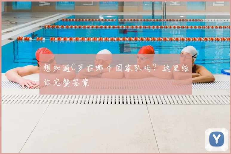 想知道C罗在哪个国家队吗？这里给你完整答案