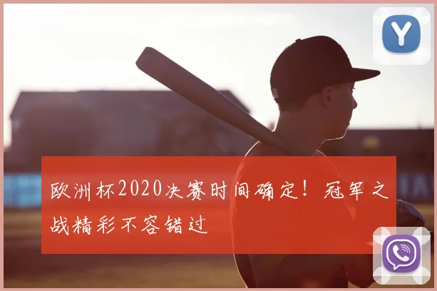 欧洲杯2020决赛时间确定！冠军之战精彩不容错过