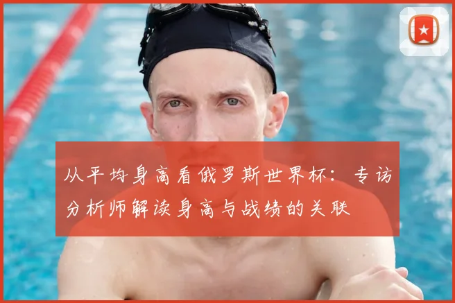 从平均身高看俄罗斯世界杯：专访分析师解读身高与战绩的关联