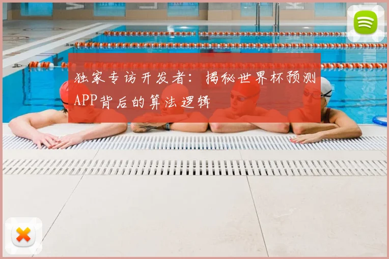 独家专访开发者：揭秘世界杯预测APP背后的算法逻辑