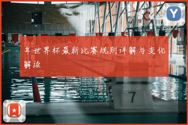 年世界杯最新比赛规则详解与变化解读